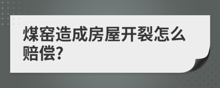 煤窑造成房屋开裂怎么赔偿?