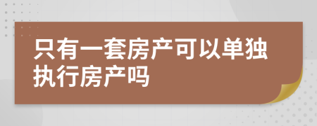 只有一套房产可以单独执行房产吗