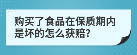 购买了食品在保质期内是坏的怎么获赔?