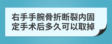 右手手腕骨折断裂内固定手术后多久可以取掉