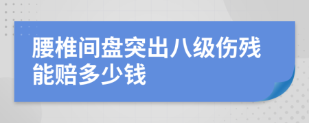 腰椎间盘突出八级伤残能赔多少钱