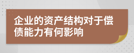 企业的资产结构对于偿债能力有何影响