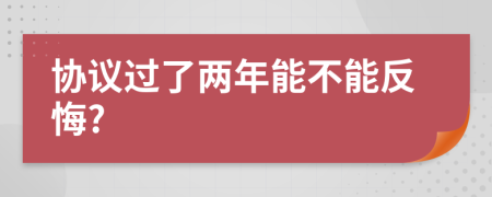 协议过了两年能不能反悔?