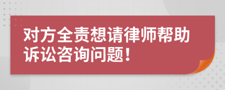 对方全责想请律师帮助诉讼咨询问题！