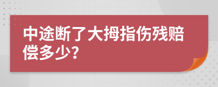 中途断了大拇指伤残赔偿多少？