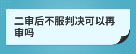 二审后不服判决可以再审吗