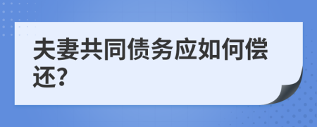 夫妻共同债务应如何偿还？