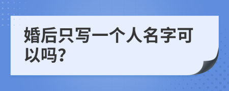 婚后只写一个人名字可以吗？