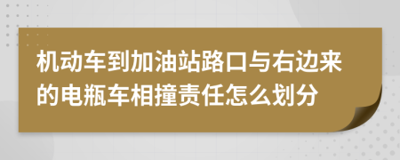 机动车到加油站路口与右边来的电瓶车相撞责任怎么划分