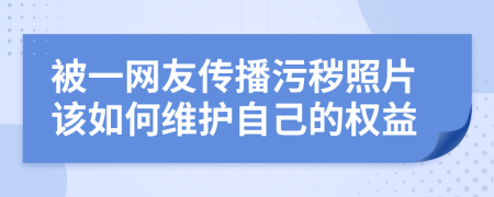 被一网友传播污秽照片该如何维护自己的权益