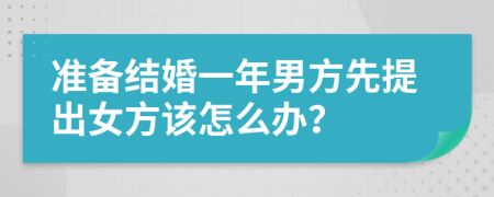 准备结婚一年男方先提出女方该怎么办？