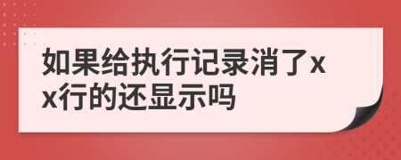 如果给执行记录消了xx行的还显示吗