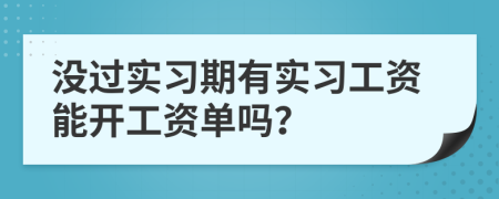 没过实习期有实习工资能开工资单吗？