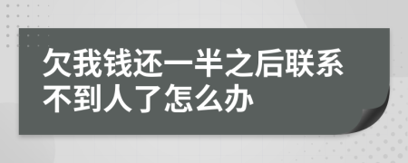 欠我钱还一半之后联系不到人了怎么办