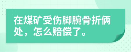 在煤矿受伤脚腕骨折俩处，怎么赔偿了。