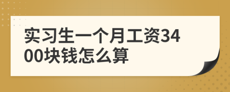 实习生一个月工资3400块钱怎么算