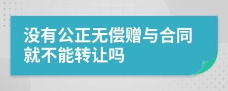 没有公正无偿赠与合同就不能转让吗
