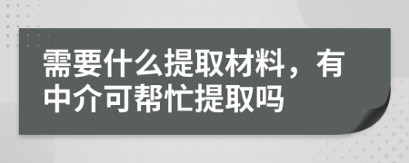 需要什么提取材料，有中介可帮忙提取吗