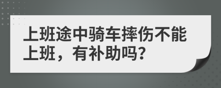 上班途中骑车摔伤不能上班，有补助吗？
