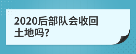 2020后部队会收回土地吗？