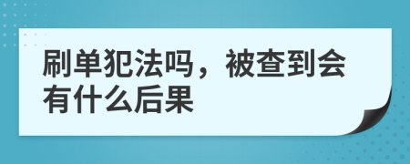 刷单犯法吗，被查到会有什么后果