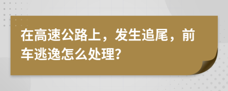 在高速公路上，发生追尾，前车逃逸怎么处理？