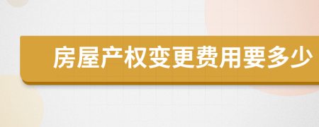 房屋产权变更费用要多少