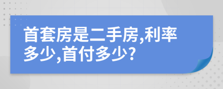 首套房是二手房,利率多少,首付多少?