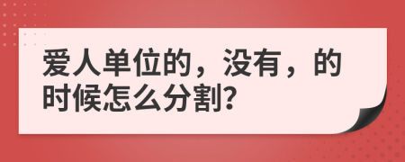 爱人单位的，没有，的时候怎么分割？