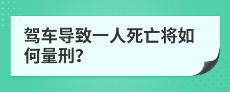 驾车导致一人死亡将如何量刑？