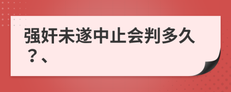 强奸未遂中止会判多久？、