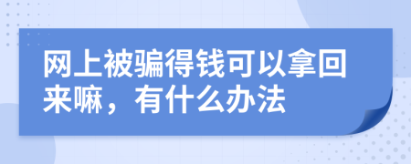 网上被骗得钱可以拿回来嘛，有什么办法