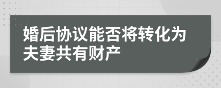 婚后协议能否将转化为夫妻共有财产