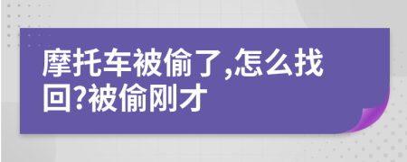 摩托车被偷了,怎么找回?被偷刚才