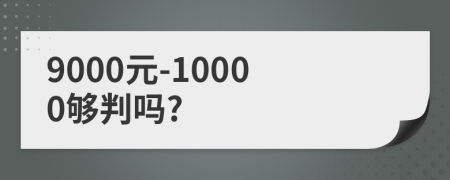 9000元-10000够判吗?