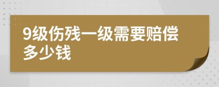 9级伤残一级需要赔偿多少钱