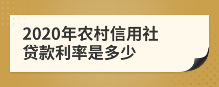 2020年农村信用社贷款利率是多少