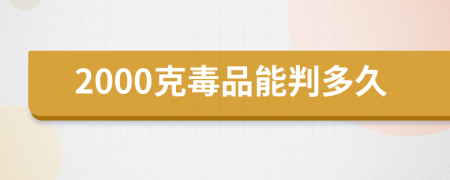 2000克毒品能判多久