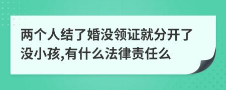 两个人结了婚没领证就分开了没小孩,有什么法律责任么