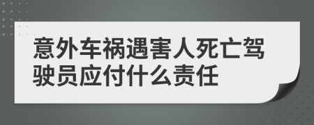 意外车祸遇害人死亡驾驶员应付什么责任