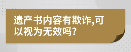 遗产书内容有欺诈,可以视为无效吗?