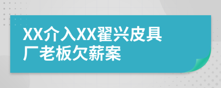 XX介入XX翟兴皮具厂老板欠薪案