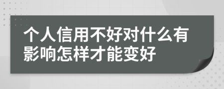 个人信用不好对什么有影响怎样才能变好