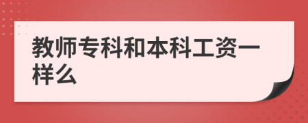 教师专科和本科工资一样么