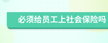 必须给员工上社会保险吗