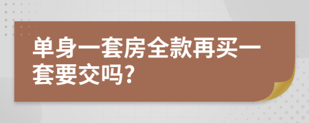 单身一套房全款再买一套要交吗?