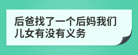 后爸找了一个后妈我们儿女有没有义务