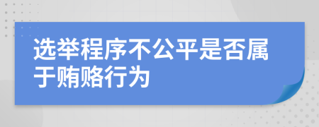 选举程序不公平是否属于贿赂行为