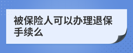 被保险人可以办理退保手续么