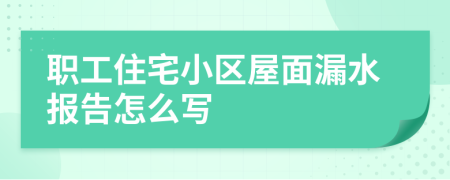 职工住宅小区屋面漏水报告怎么写